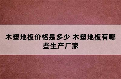 木塑地板价格是多少 木塑地板有哪些生产厂家